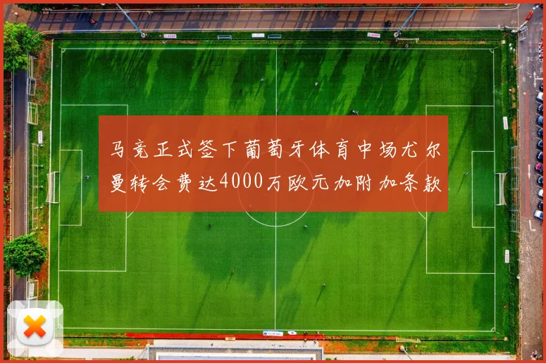 马竞正式签下葡萄牙体育中场尤尔曼转会费达4000万欧元加附加条款